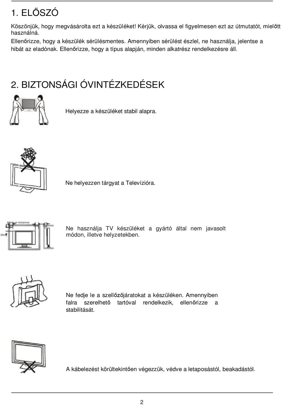 BIZTONSÁGI ÓVINTÉZKEDÉSEK Helyezze a készüléket stabil alapra. Ne helyezzen tárgyat a Televízióra.