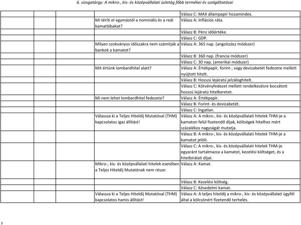 Válasz A: Inflációs ráta. Válasz B: Pénz időértéke. Válasz C: GDP. Válasz A: 365 nap. (angolszász módszer) Válasz B: 360 nap. (francia módszer) Válasz C: 30 nap.