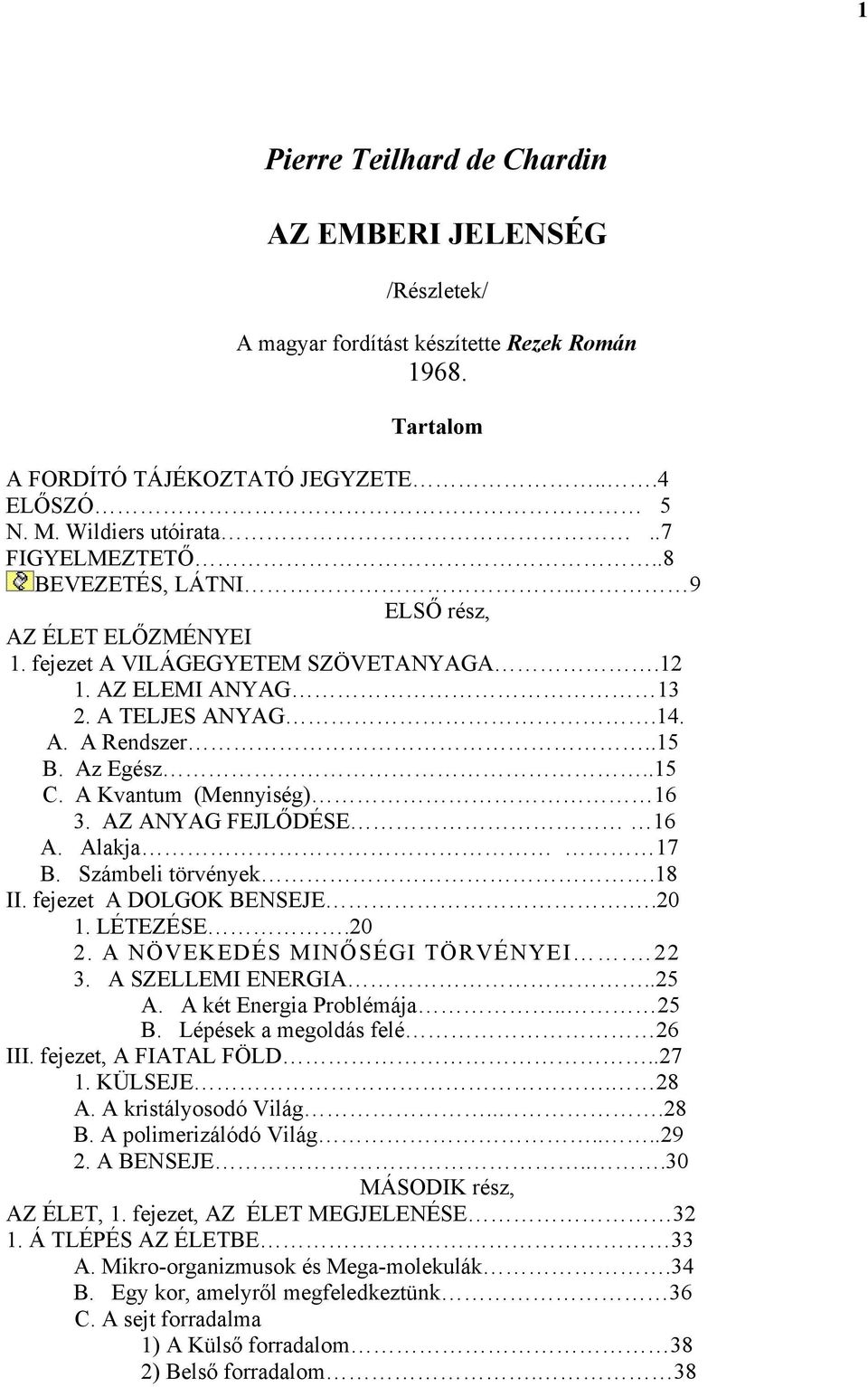 A Kvantum (Mennyiség) 16 3. AZ ANYAG FEJLŐDÉSE 16 A. Alakja 17 B. Számbeli törvények.18 II. fejezet A DOLGOK BENSEJE..20 1. LÉTEZÉSE.20 2. A NÖVEKEDÉS MINŐSÉGI TÖRVÉNYEI. 22 3. A SZELLEMI ENERGIA.