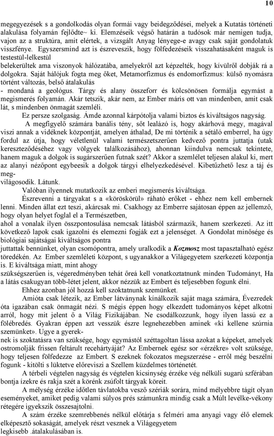 Egyszersmind azt is észreveszik, hogy fölfedezéseik visszahatásaként maguk is testestül-lelkestül belekerültek ama viszonyok hálózatába, amelyekről azt képzelték, hogy kívülről dobják rá a dolgokra.