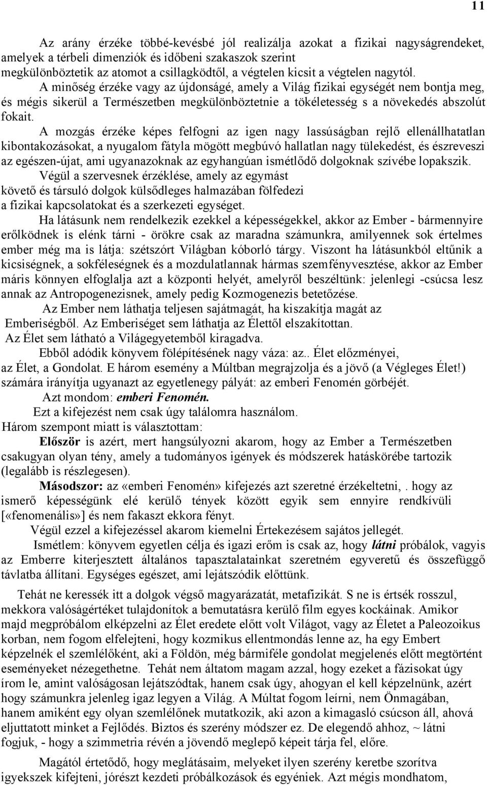 A minőség érzéke vagy az újdonságé, amely a Világ fizikai egységét nem bontja meg, és mégis sikerül a Természetben megkülönböztetnie a tökéletesség s a növekedés abszolút fokait.