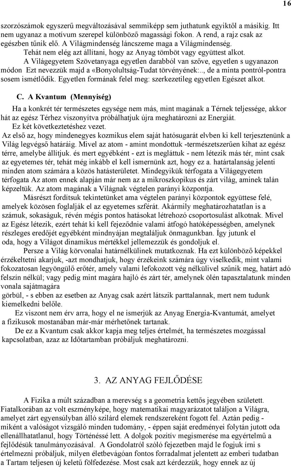 A Világegyetem Szövetanyaga egyetlen darabból van szőve, egyetlen s ugyanazon módon Ezt nevezzük majd a «Bonyolultság-Tudat törvényének:.., de a minta pontról-pontra sosem ismétlődik.