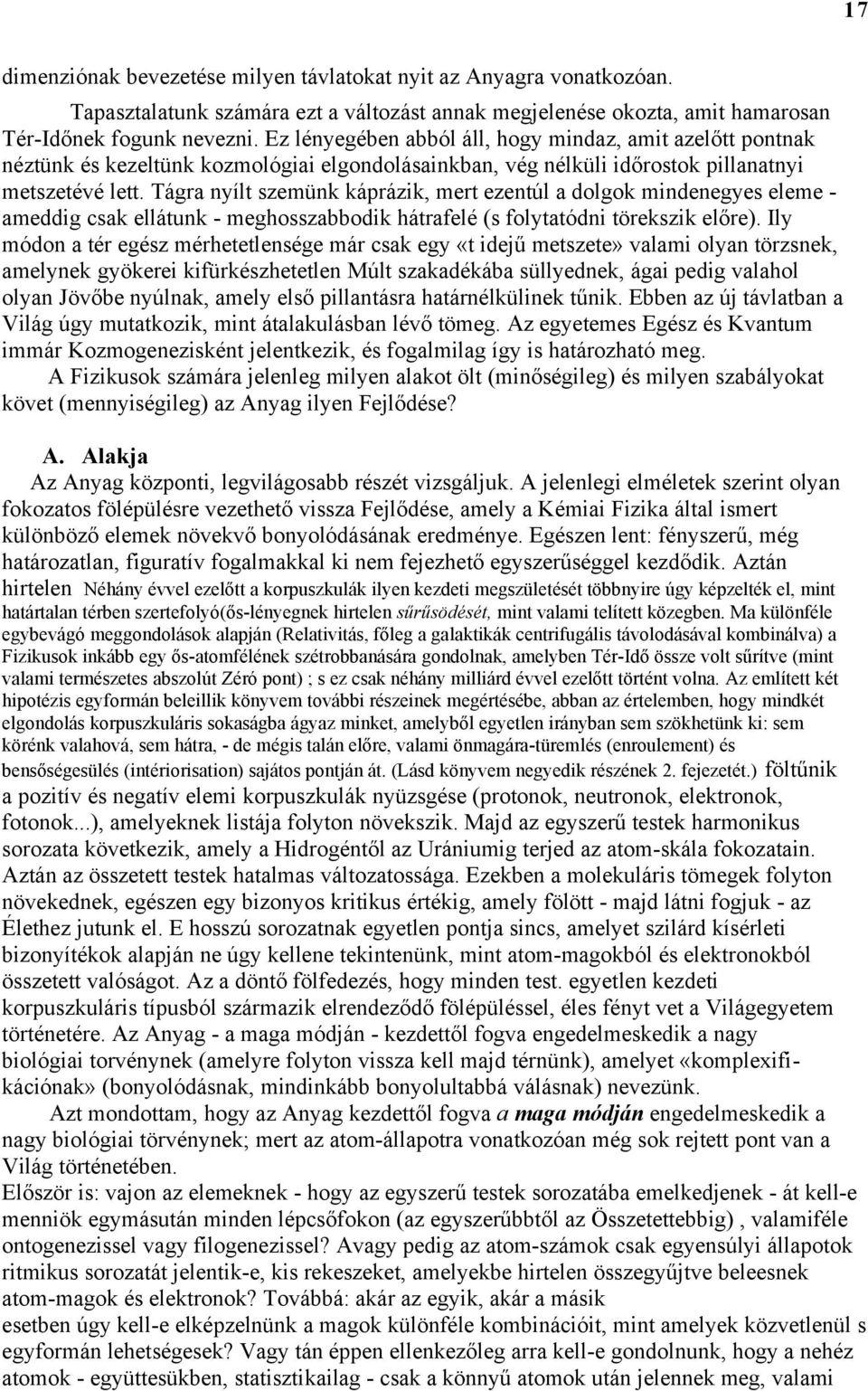 Tágra nyílt szemünk káprázik, mert ezentúl a dolgok mindenegyes eleme - ameddig csak ellátunk - meghosszabbodik hátrafelé (s folytatódni törekszik előre).