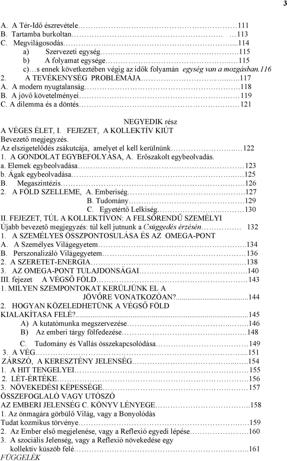 121 NEGYEDIK rész A VÉGES ÉLET, I. FEJEZET, A KOLLEKTÍV KIÚT Bevezető megjegyzés. Az elszigetelődés zsákutcája, amelyet el kell kerülnünk.. 122 1. A GONDOLAT EGYBEFOLYÁSA, A. Erőszakolt egybeolvadás.