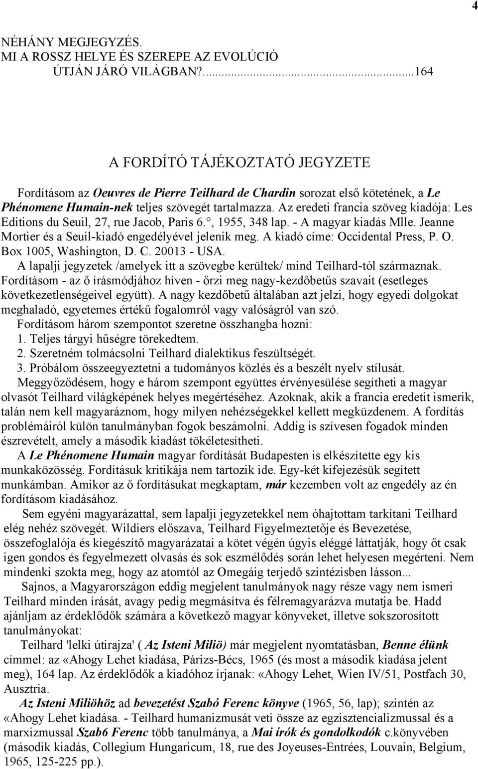 Az eredeti francia szöveg kiadója: Les Editions du Seuil, 27, rue Jacob, Paris 6., 1955, 348 lap. - A magyar kiadás Mlle. Jeanne Mortier és a Seuil-kiadó engedélyével jelenik meg.