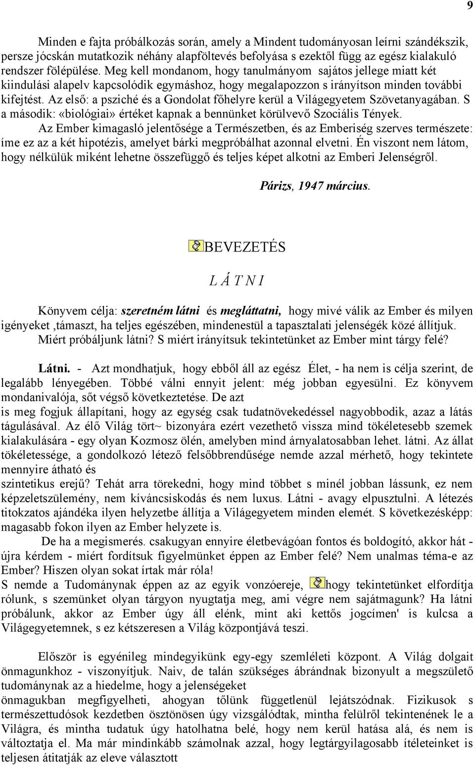 Az első: a psziché és a Gondolat főhelyre kerül a Világegyetem Szövetanyagában. S a második: «biológiai» értéket kapnak a bennünket körülvevő Szociális Tények.