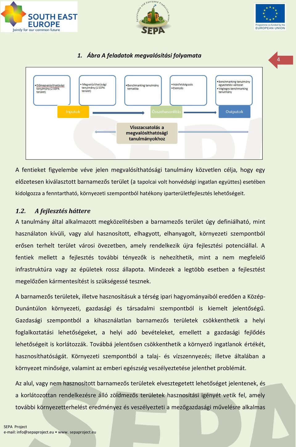 A fejlesztés háttere A tanulmány által alkalmazott megközelítésben a barnamezős terület úgy definiálható, mint használaton kívüli, vagy alul hasznosított, elhagyott, elhanyagolt, környezeti