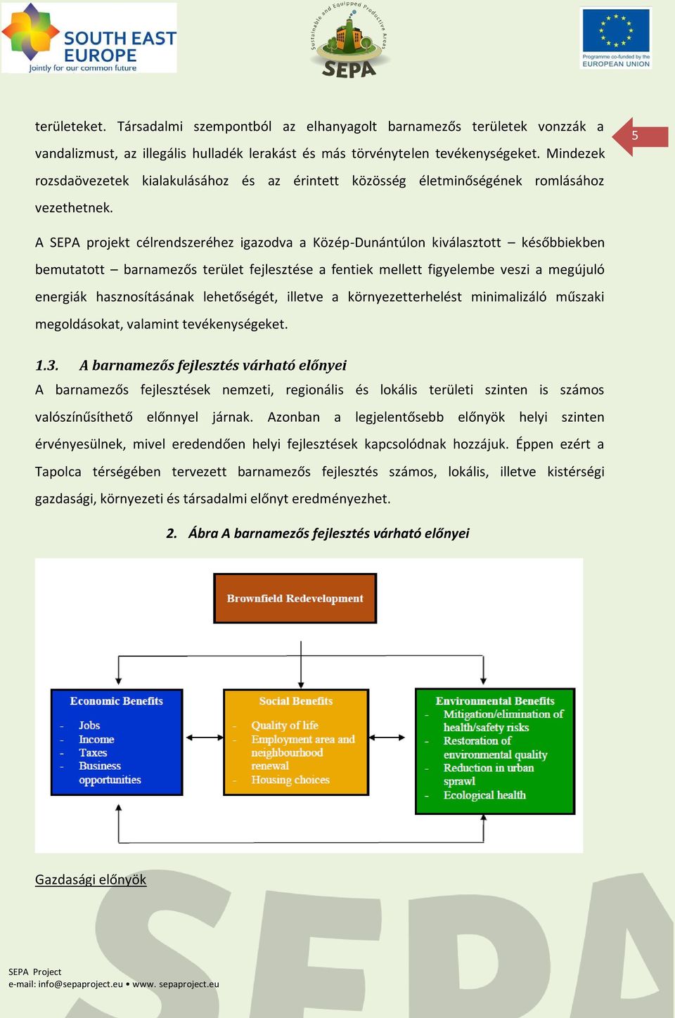 5 A SEPA projekt célrendszeréhez igazodva a Közép-Dunántúlon kiválasztott későbbiekben bemutatott barnamezős terület fejlesztése a fentiek mellett figyelembe veszi a megújuló energiák hasznosításának