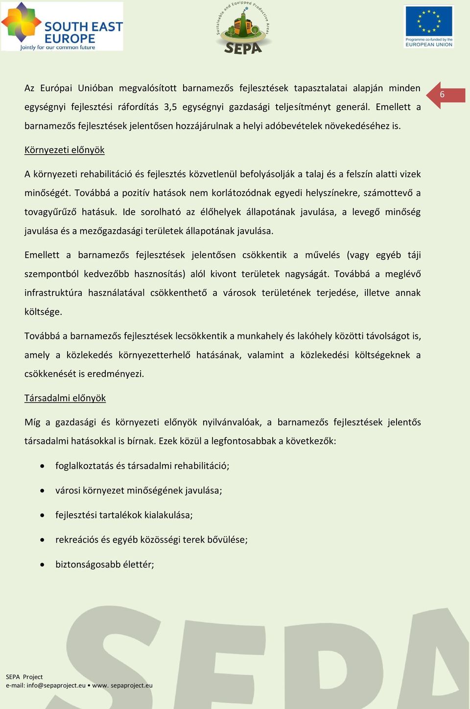 6 Környezeti előnyök A környezeti rehabilitáció és fejlesztés közvetlenül befolyásolják a talaj és a felszín alatti vizek minőségét.