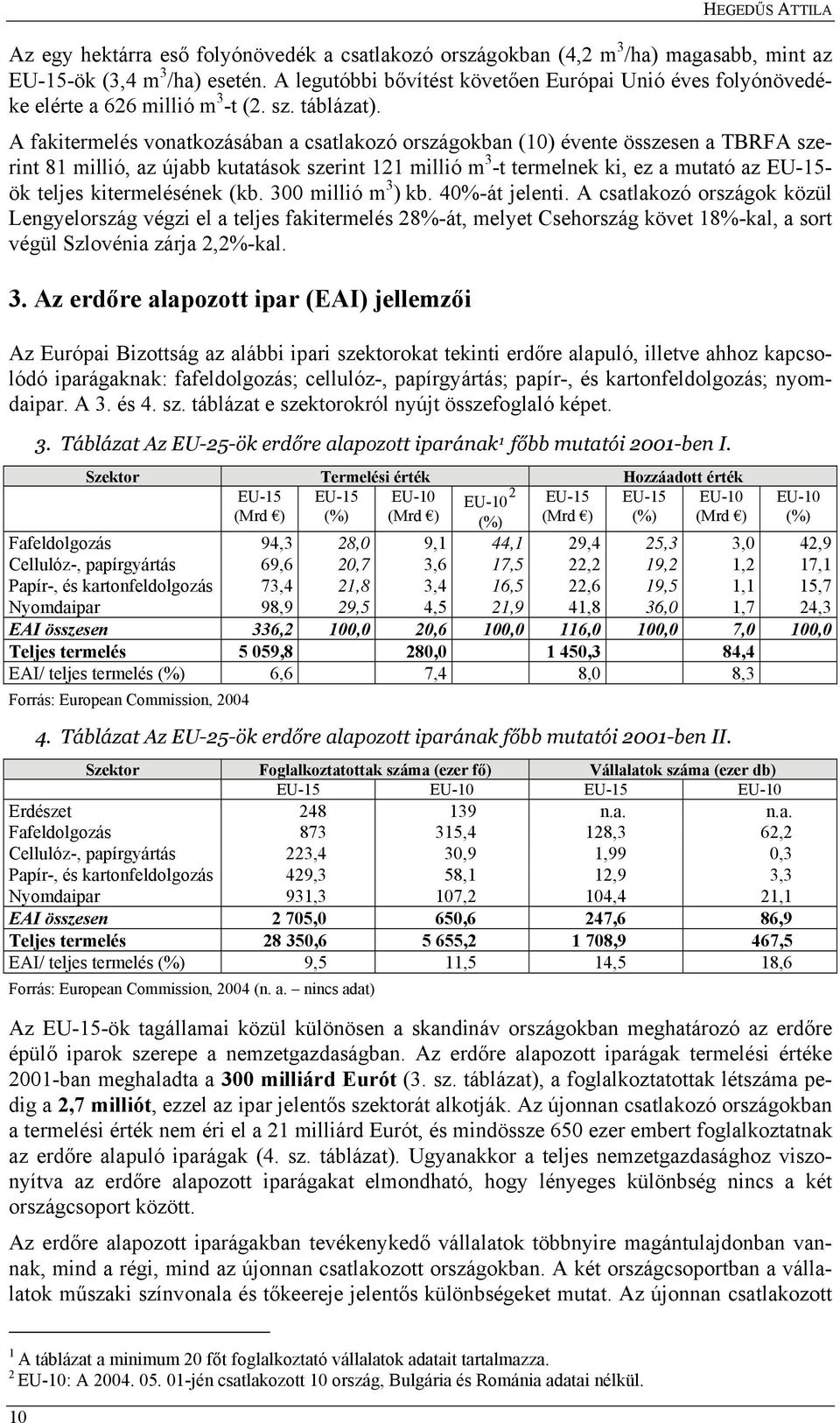 A fakitermelés vonatkozásában a csatlakozó országokban (10) évente összesen a TBRFA szerint 81 millió, az újabb kutatások szerint 121 millió m 3 -t termelnek ki, ez a mutató az EU-15- ök teljes