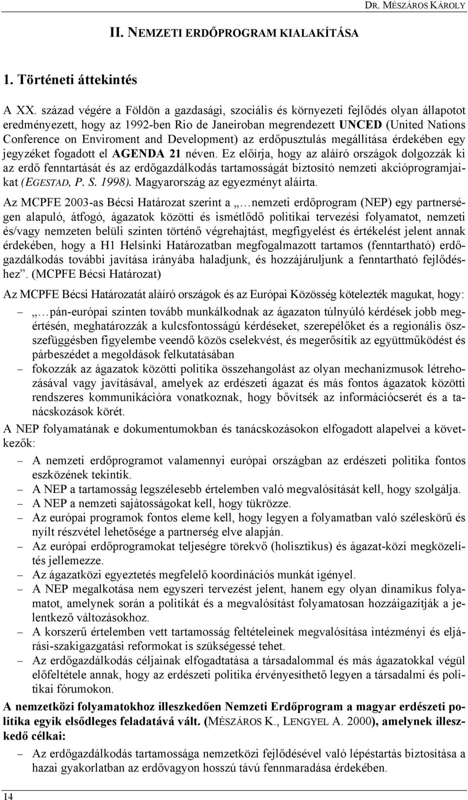 Development) az erdőpusztulás megállítása érdekében egy jegyzéket fogadott el AGENDA 21 néven.