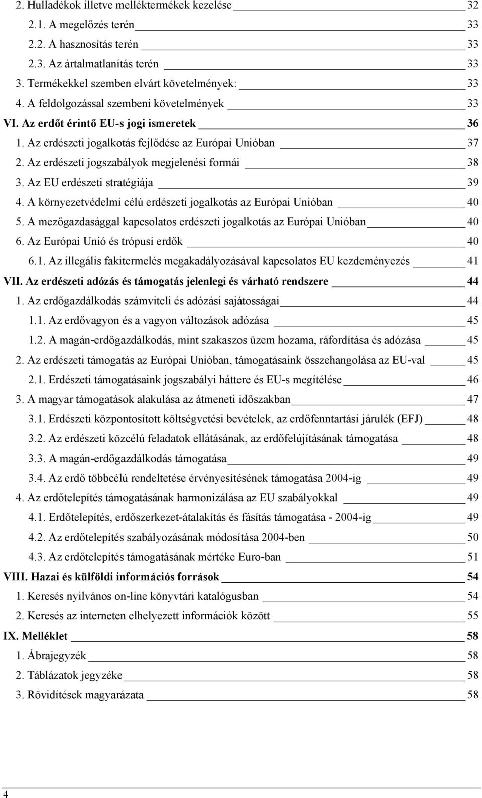 Az EU erdészeti stratégiája 37 38 39 4. A környezetvédelmi célú erdészeti jogalkotás az Európai Unióban 40 5. A mezőgazdasággal kapcsolatos erdészeti jogalkotás az Európai Unióban 40 6.