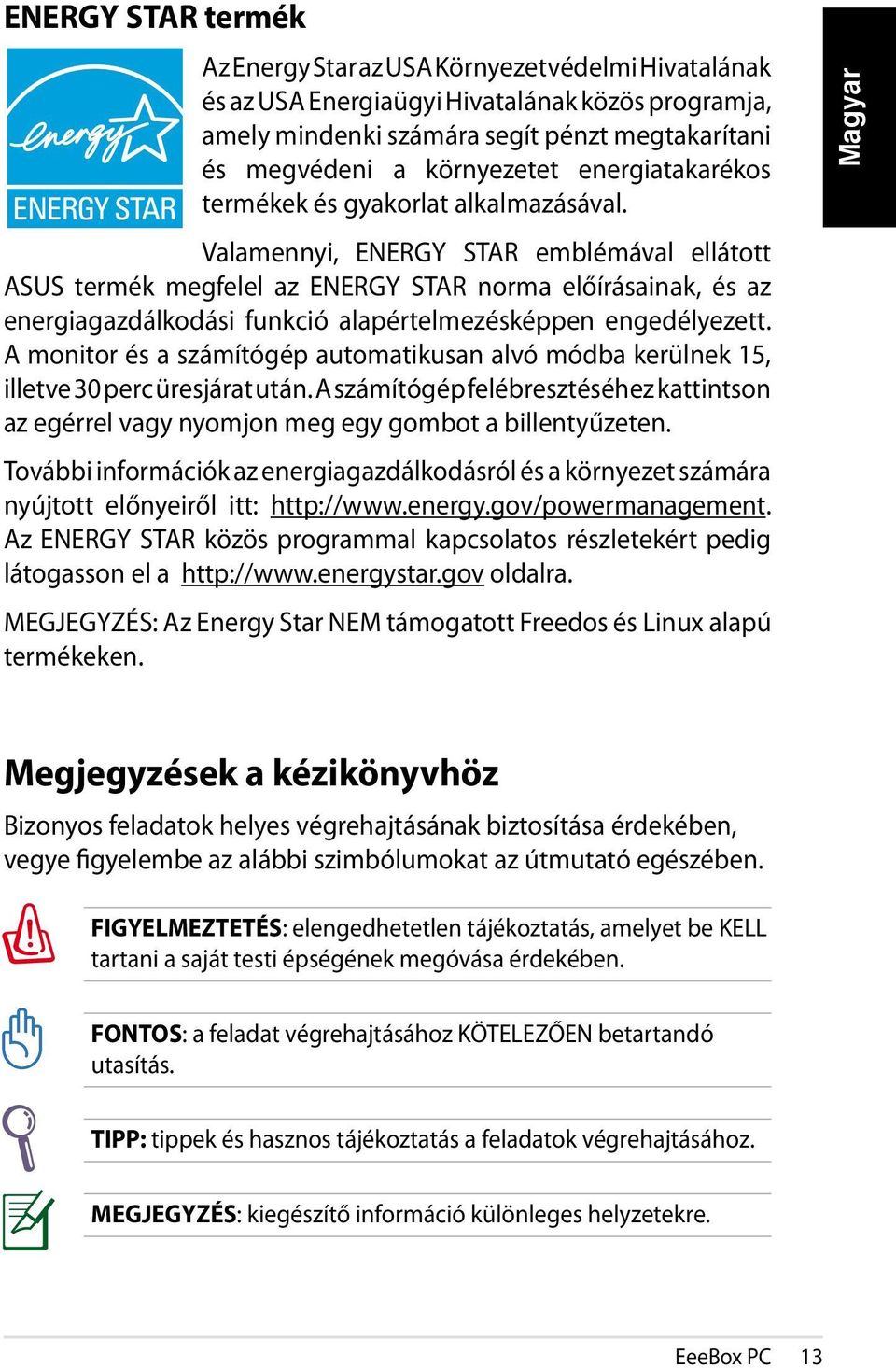 Valamennyi, ENERGY STAR emblémával ellátott ASUS termék megfelel az ENERGY STAR norma előírásainak, és az energiagazdálkodási funkció alapértelmezésképpen engedélyezett.