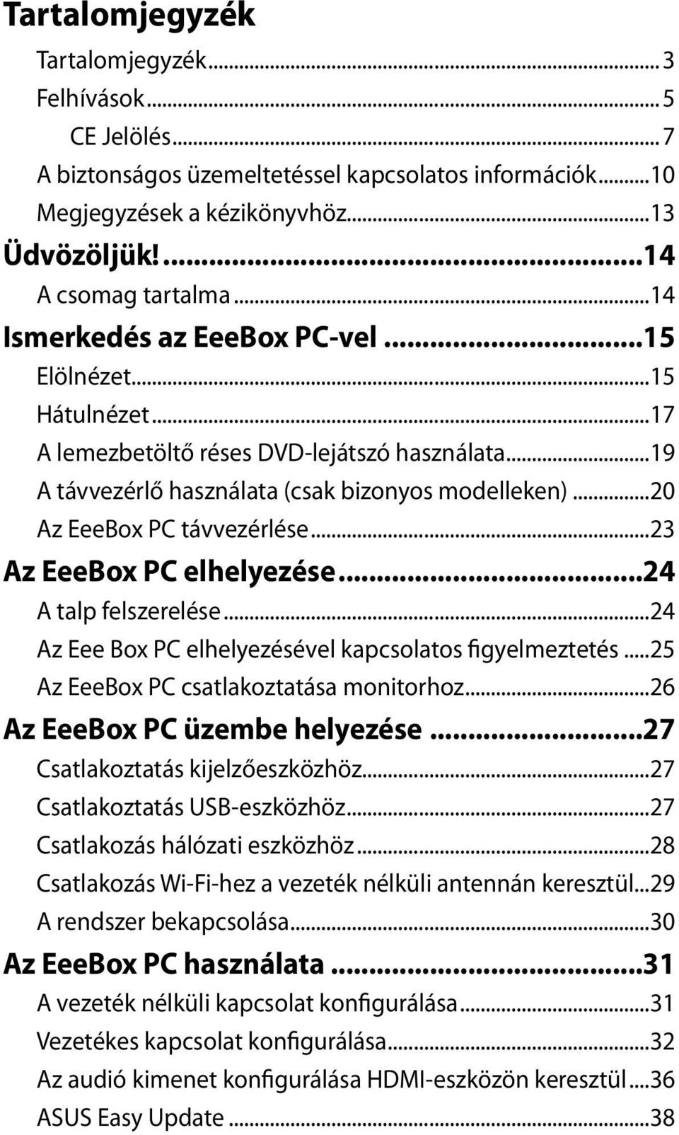 ..23 Az EeeBox PC elhelyezése...24 A talp felszerelése...24 Az Eee Box PC elhelyezésével kapcsolatos figyelmeztetés...25 Az EeeBox PC csatlakoztatása monitorhoz...26 Az EeeBox PC üzembe helyezése.