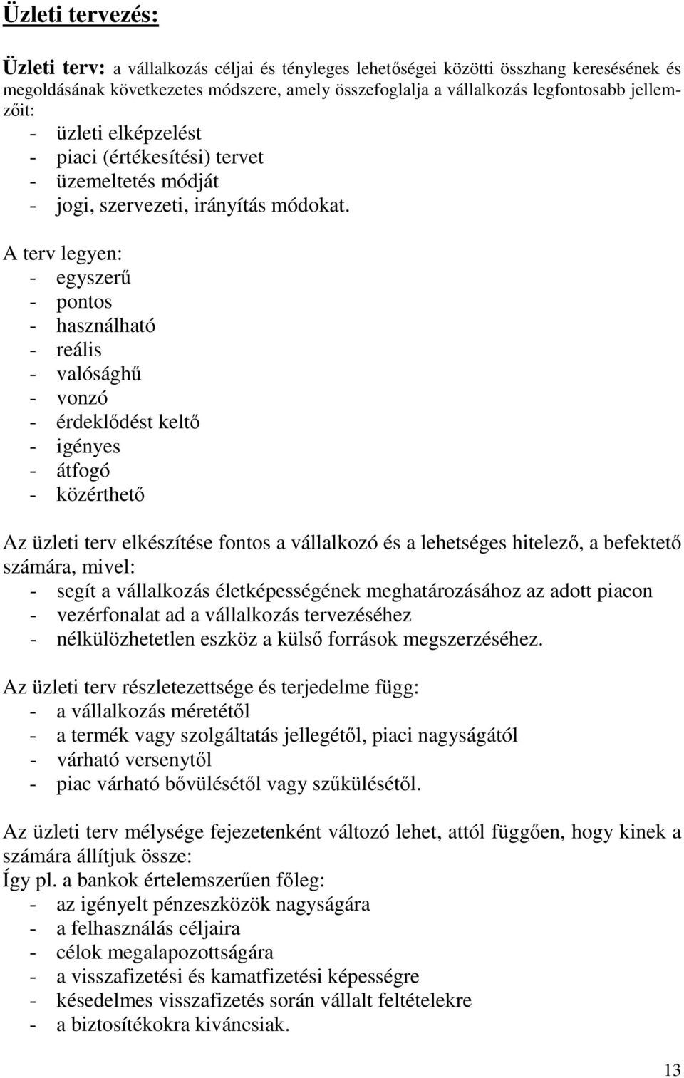 A terv legyen: - egyszerű - pontos - használható - reális - valósághű - vonzó - érdeklődést keltő - igényes - átfogó - közérthető Az üzleti terv elkészítése fontos a vállalkozó és a lehetséges