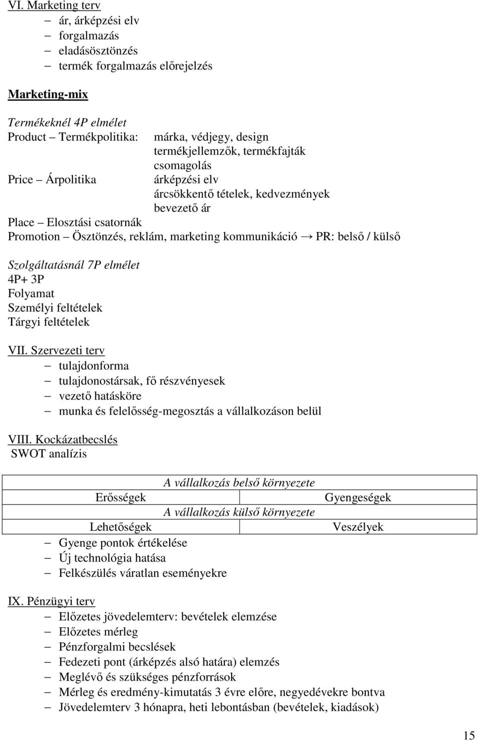 Szolgáltatásnál 7P elmélet 4P+ 3P Folyamat Személyi feltételek Tárgyi feltételek VII.