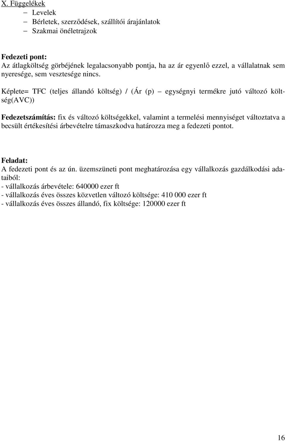 Képlete= TFC (teljes állandó költség) / (Ár (p) egységnyi termékre jutó változó költség(avc)) Fedezetszámítás: fix és változó költségekkel, valamint a termelési mennyiséget változtatva a