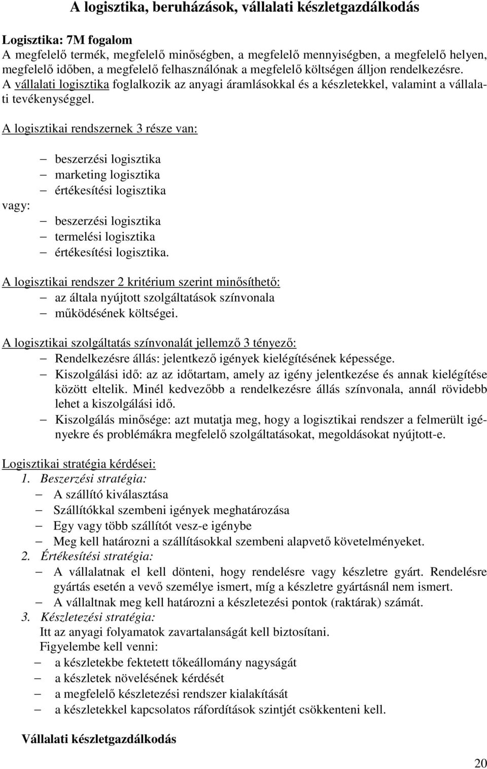 A logisztikai rendszernek 3 része van: vagy: beszerzési logisztika marketing logisztika értékesítési logisztika beszerzési logisztika termelési logisztika értékesítési logisztika.