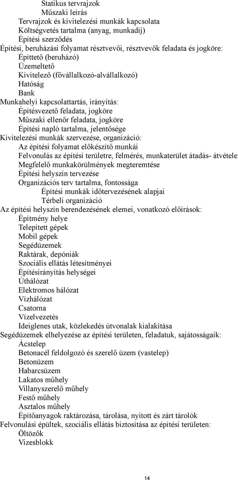 Építési napló tartalma, jelentősége Kivitelezési munkák szervezése, organizáció: Az építési folyamat előkészítő munkái Felvonulás az építési területre, felmérés, munkaterület átadás- átvétele