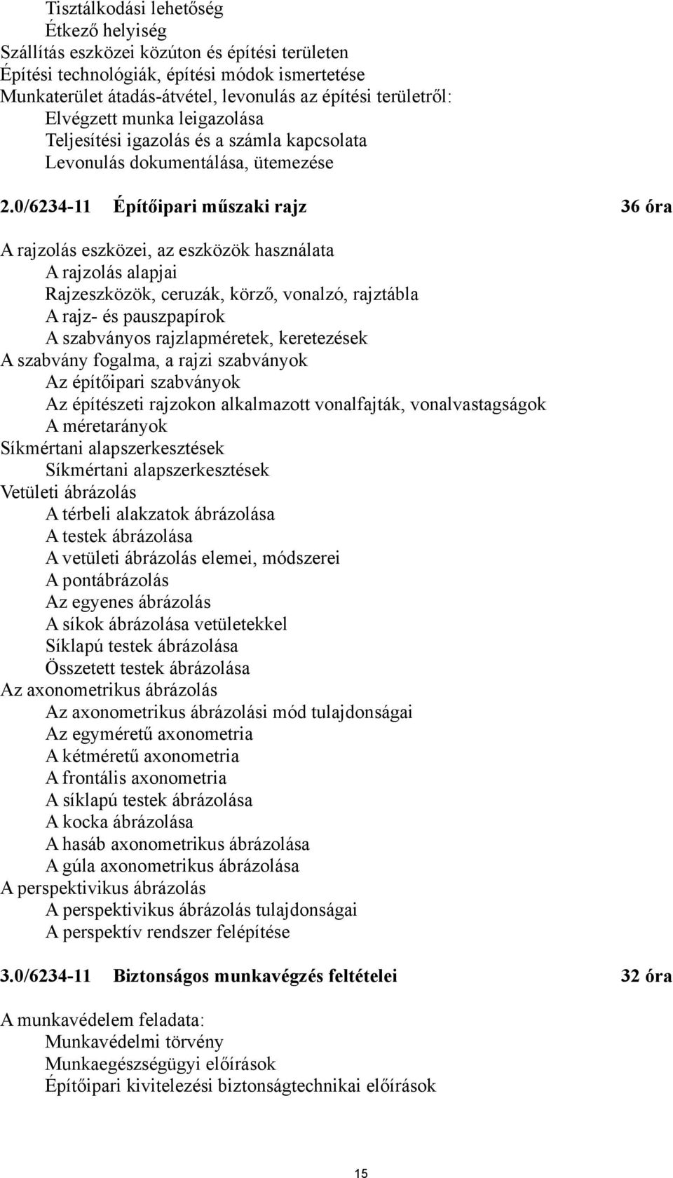 0/6234-11 Építőipari műszaki rajz 36 óra A rajzolás eszközei, az eszközök használata A rajzolás alapjai Rajzeszközök, ceruzák, körző, vonalzó, rajztábla A rajz- és pauszpapírok A szabványos