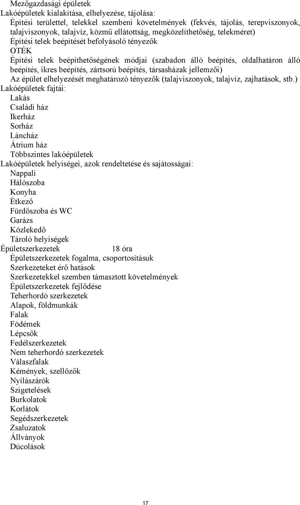 beépítés, zártsorú beépítés, társasházak jellemzői) Az épület elhelyezését meghatározó tényezők (talajviszonyok, talajvíz, zajhatások, stb.