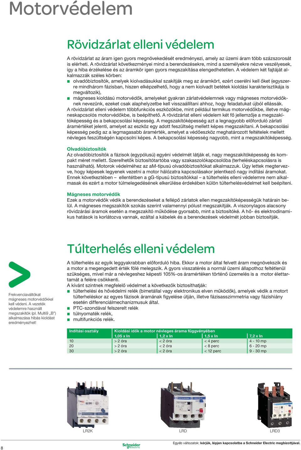 A védelem két fajtáját alkalmazzák széles körben: b olvadóbiztosítók, amelyek kiolvadásukkal szakítják meg az áramkört, ezért cserélni kell őket (egyszerre mindhárom fázisban, hiszen elképzelhető,