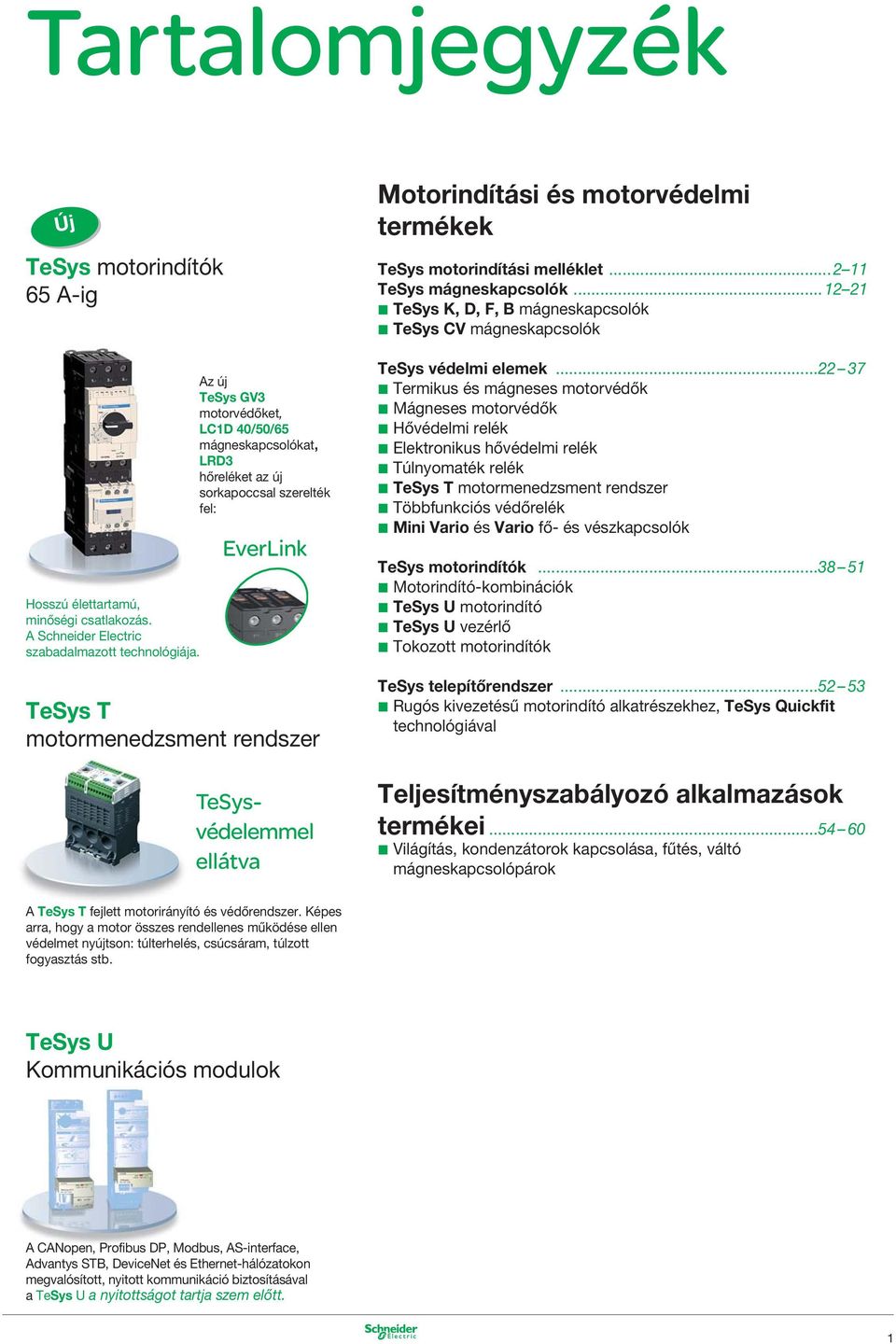 motorvédelmi termékek TeSys motorindítási melléklet...211 TeSys mágneskapcsolók...1221 b TeSys K, D, F, B mágneskapcsolók b TeSys CV mágneskapcsolók TeSys védelmi elemek.