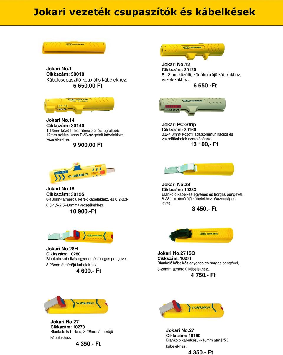 14 Cikkszám: 30140 4-13mm közötti, kör átmérőjű, és legfeljebb 12mm széles lapos PVC-szigetelt kábelekhez, vezetékekhez.. 9 900,00 Ft Jokari PC-Strip Cikkszám: 30160 0.2-4.