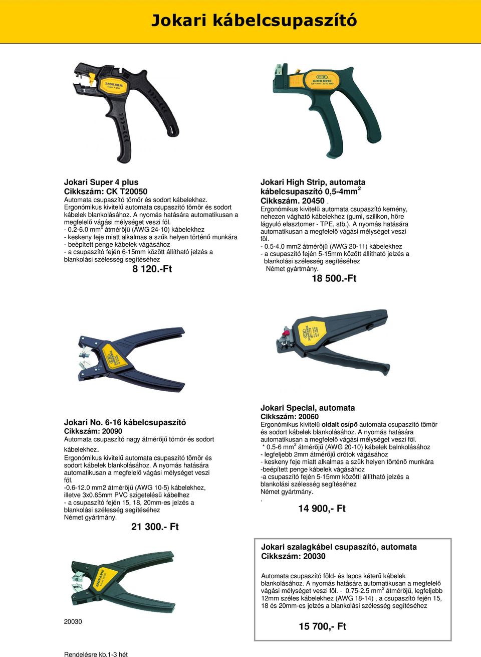 0 mm 2 átmérőjű (AWG 24-10) kábelekhez - keskeny feje miatt alkalmas a szűk helyen történő munkára - beépített penge kábelek vágásához - a csupaszító fején 6-15mm között állítható jelzés a blankolási