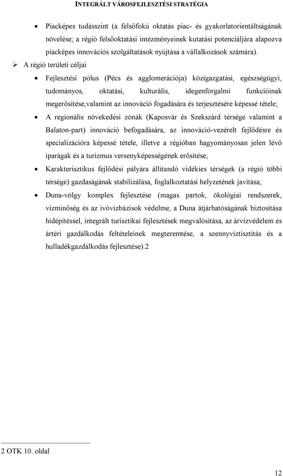 A régió területi céljai Fejlesztési pólus (Pécs és agglomerációja) közigazgatási, egészségügyi, tudományos, oktatási, kulturális, idegenforgalmi funkcióinak megerősítése,valamint az innováció