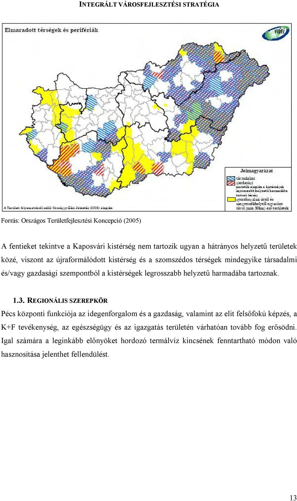 REGIONÁLIS SZEREPKÖR Pécs központi funkciója az idegenforgalom és a gazdaság, valamint az elit felsőfokú képzés, a K+F tevékenység, az egészségügy és az igazgatás