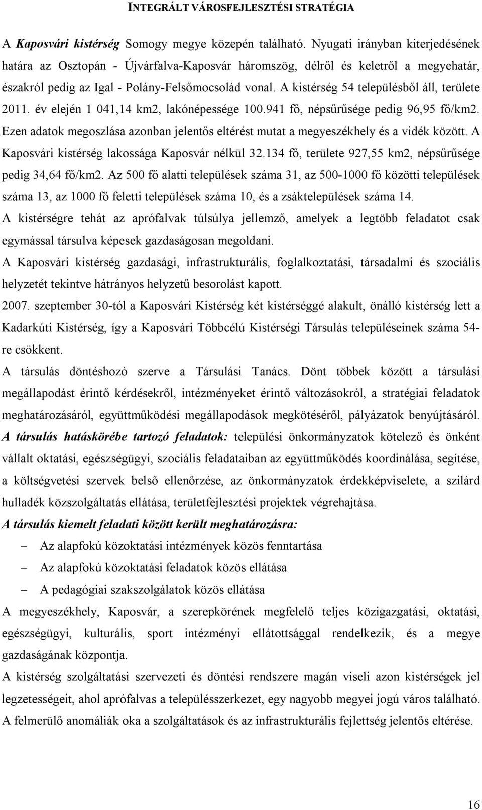 A kistérség 54 településből áll, területe 2011. év elején 1 041,14 km2, lakónépessége 100.941 fő, népsűrűsége pedig 96,95 fő/km2.