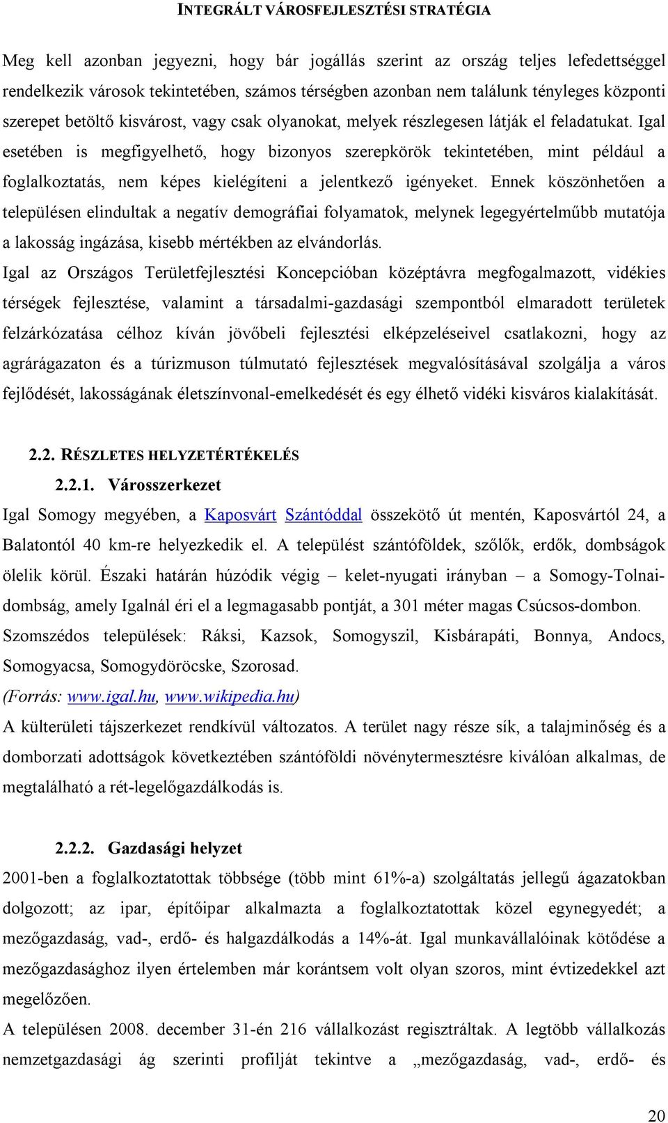 Igal esetében is megfigyelhető, hogy bizonyos szerepkörök tekintetében, mint például a foglalkoztatás, nem képes kielégíteni a jelentkező igényeket.