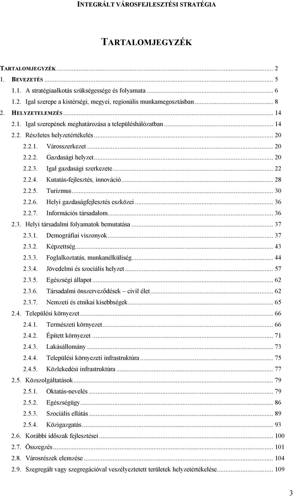 Igal gazdasági szerkezete... 22 2.2.4. Kutatás-fejlesztés, innováció... 28 2.2.5. Turizmus... 30 2.2.6. Helyi gazdaságfejlesztés eszközei... 36 2.2.7. Információs társadalom... 36 2.3. Helyi társadalmi folyamatok bemutatása.