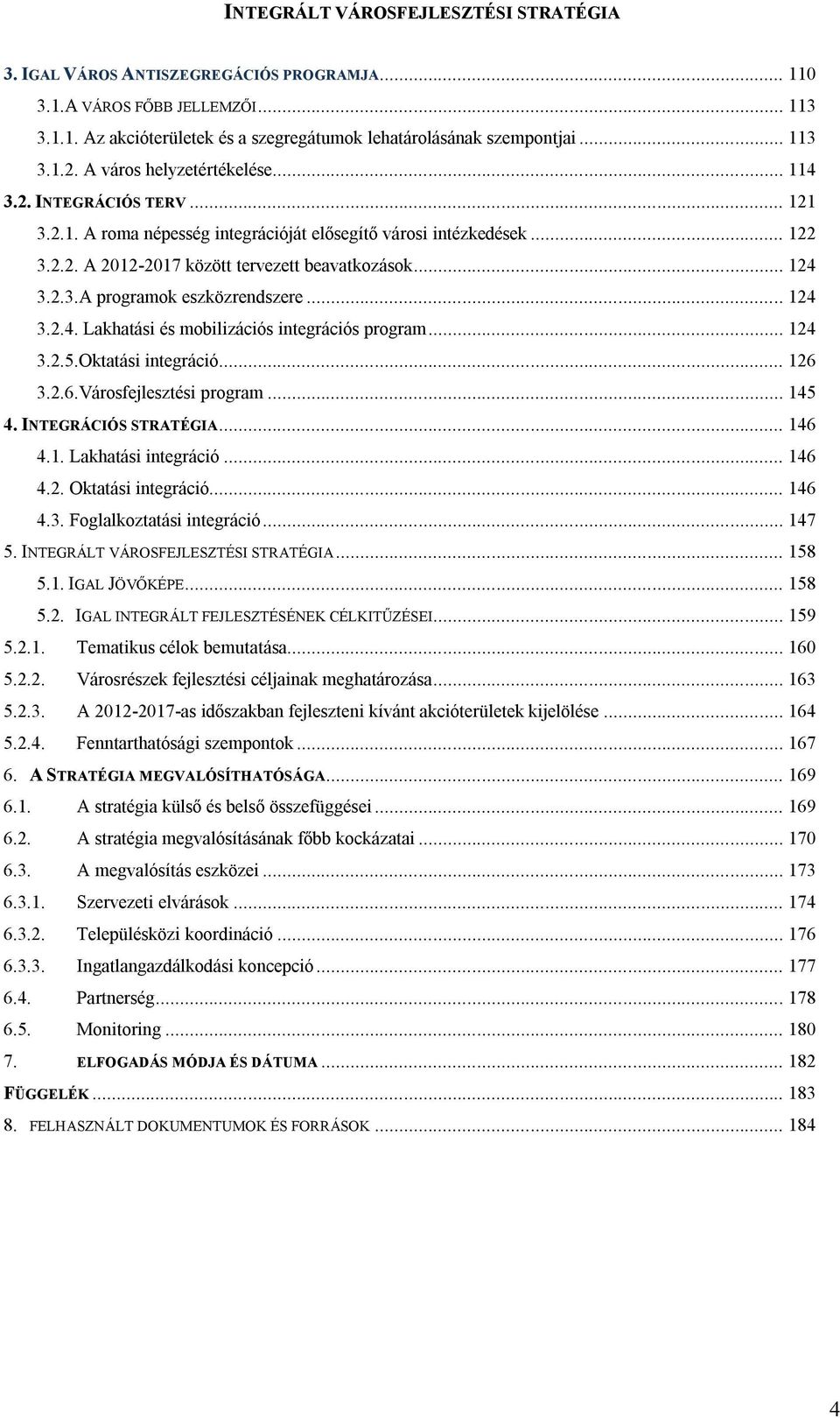 .. 124 3.2.4. Lakhatási és mobilizációs integrációs program... 124 3.2.5.Oktatási integráció... 126 3.2.6.Városfejlesztési program... 145 4. INTEGRÁCIÓS STRATÉGIA... 146 4.1. Lakhatási integráció.