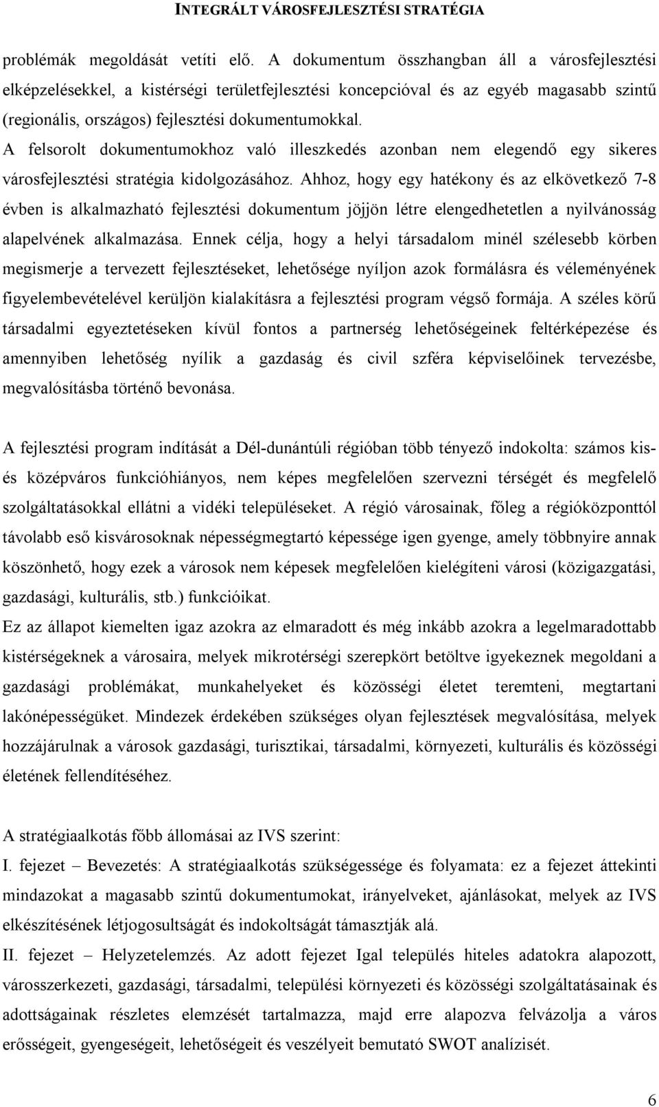 A felsorolt dokumentumokhoz való illeszkedés azonban nem elegendő egy sikeres városfejlesztési stratégia kidolgozásához.