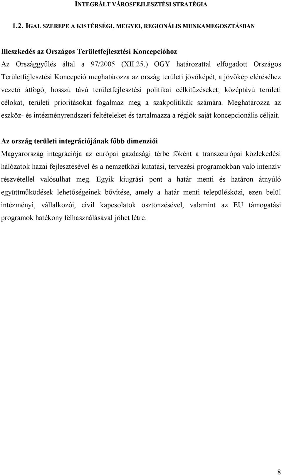 célkitűzéseket; középtávú területi célokat, területi prioritásokat fogalmaz meg a szakpolitikák számára.