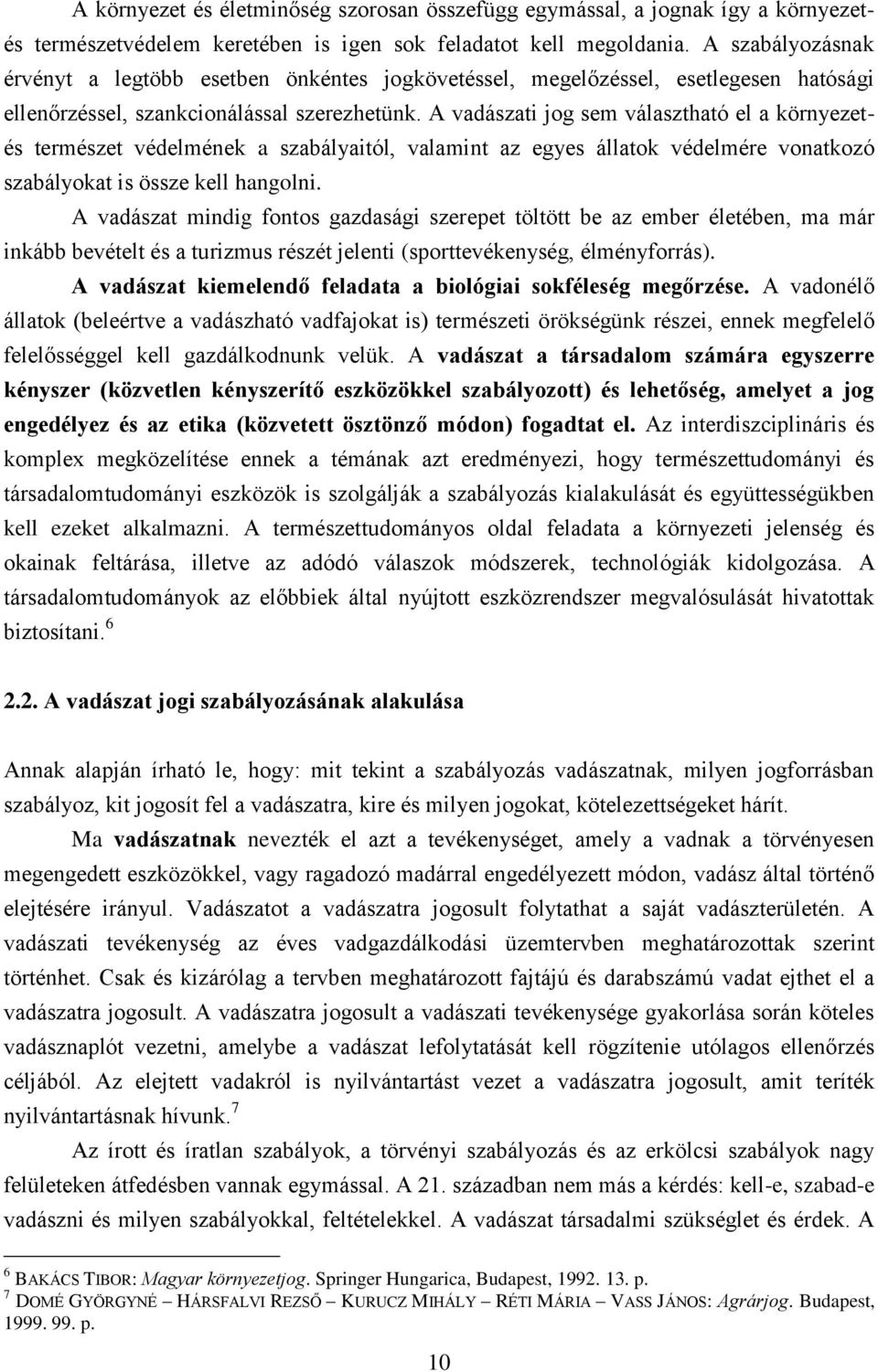 A vadászati jog sem választható el a környezet- és természet védelmének a szabályaitól, valamint az egyes állatok védelmére vonatkozó szabályokat is össze kell hangolni.