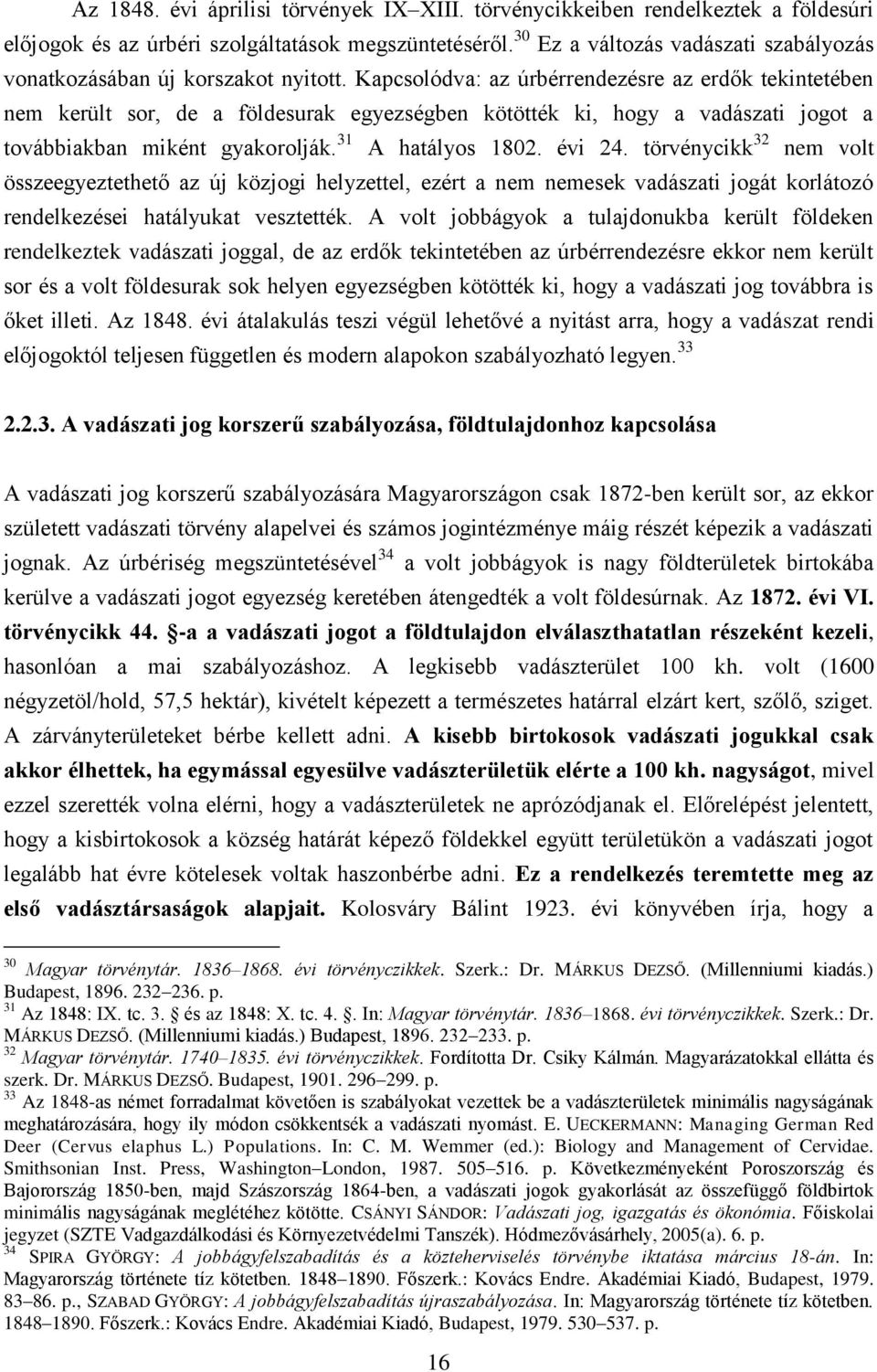 Kapcsolódva: az úrbérrendezésre az erdők tekintetében nem került sor, de a földesurak egyezségben kötötték ki, hogy a vadászati jogot a továbbiakban miként gyakorolják. 31 A hatályos 1802. évi 24.