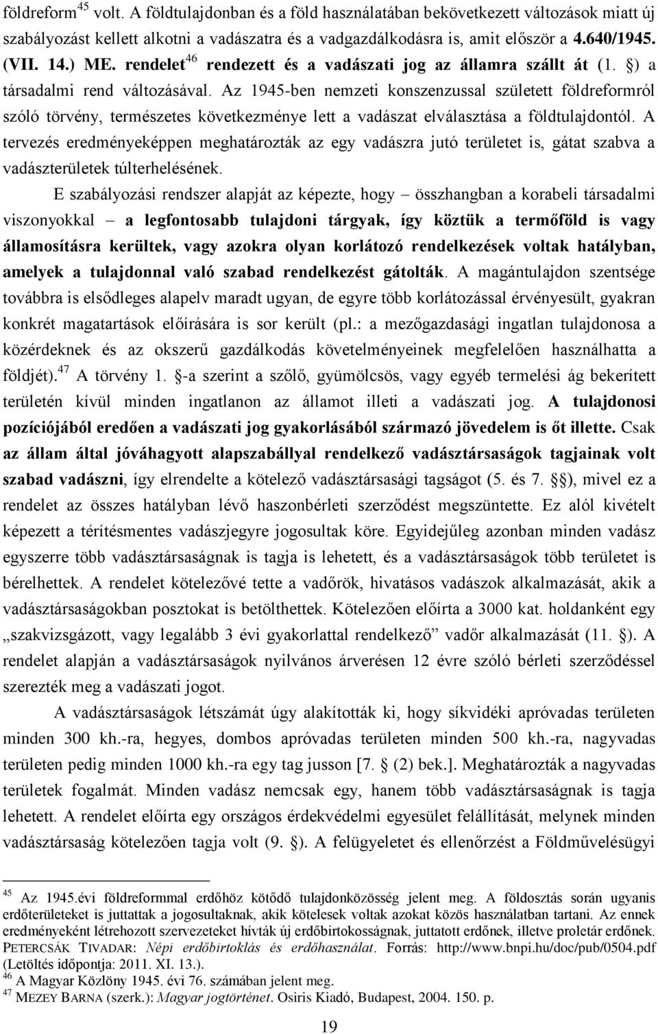 Az 1945-ben nemzeti konszenzussal született földreformról szóló törvény, természetes következménye lett a vadászat elválasztása a földtulajdontól.