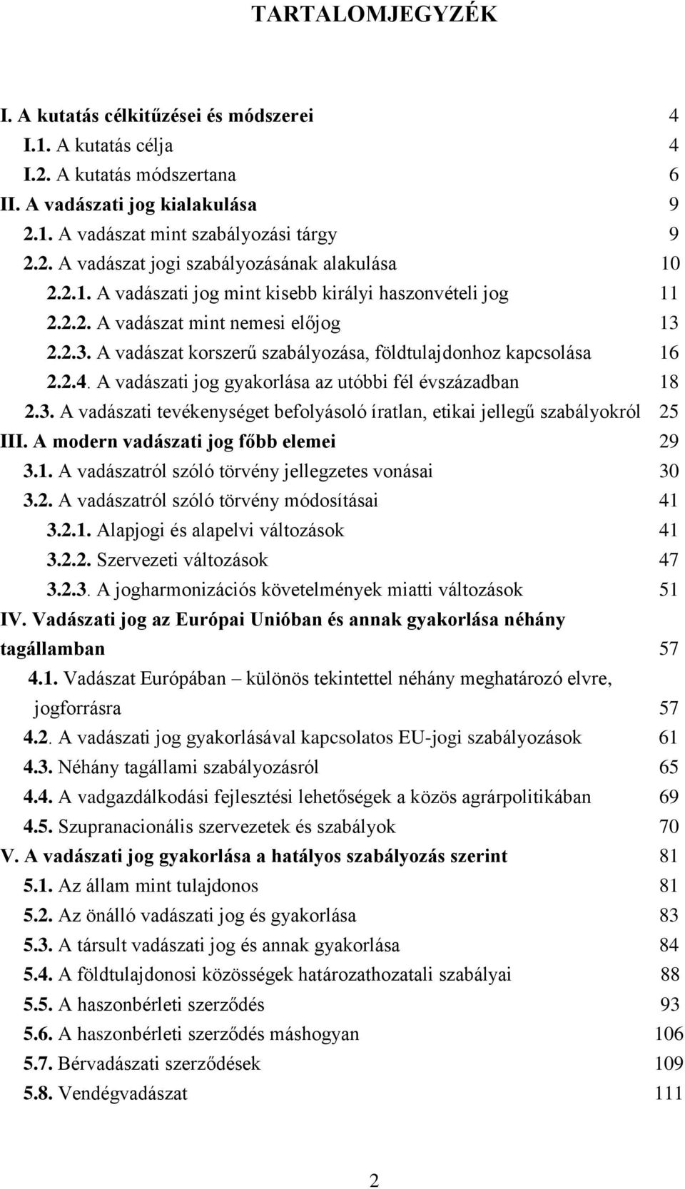 A vadászati jog gyakorlása az utóbbi fél évszázadban 18 2.3. A vadászati tevékenységet befolyásoló íratlan, etikai jellegű szabályokról 25 III. A modern vadászati jog főbb elemei 29 3.1. A vadászatról szóló törvény jellegzetes vonásai 30 3.