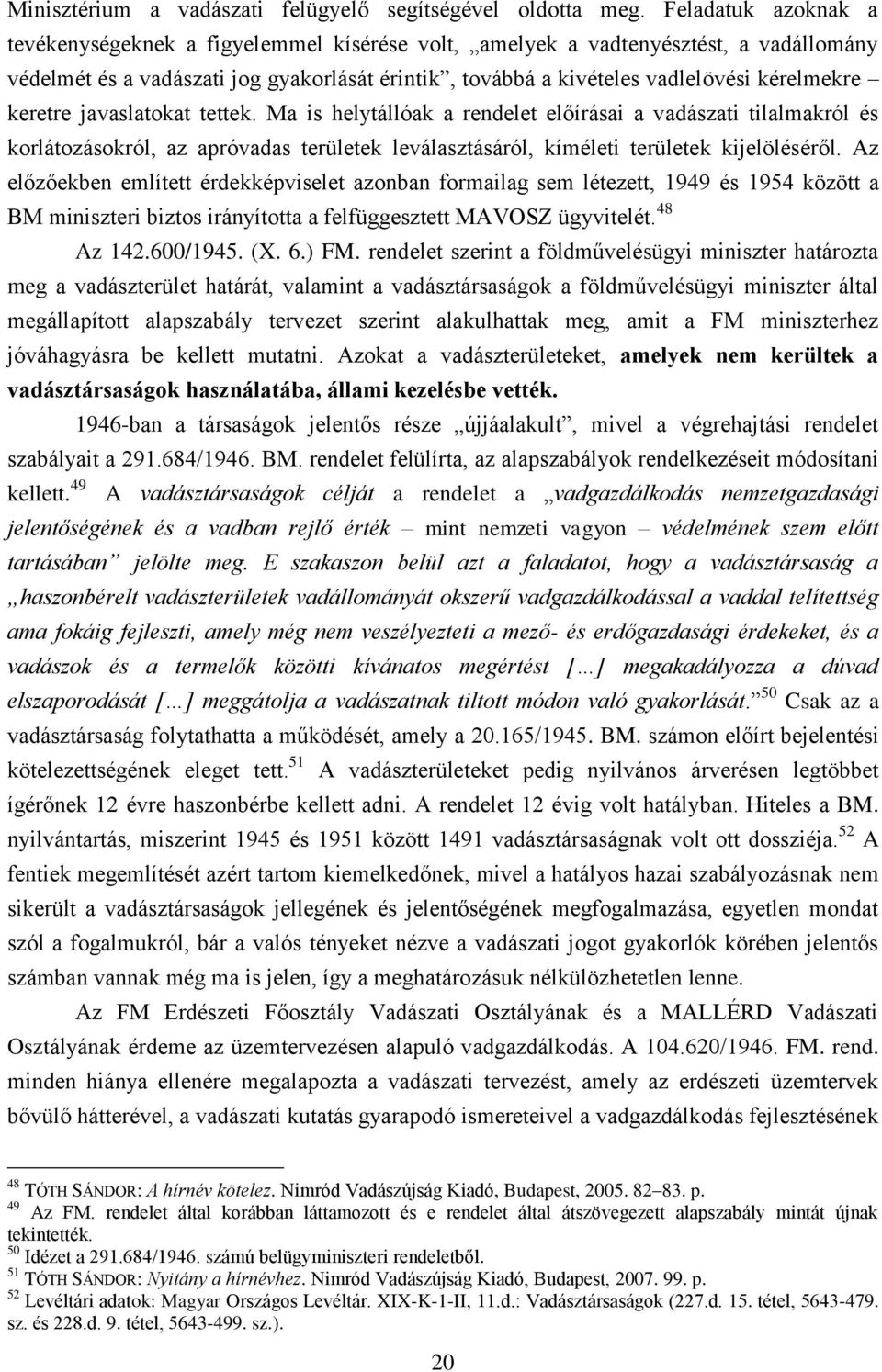 keretre javaslatokat tettek. Ma is helytállóak a rendelet előírásai a vadászati tilalmakról és korlátozásokról, az apróvadas területek leválasztásáról, kíméleti területek kijelöléséről.