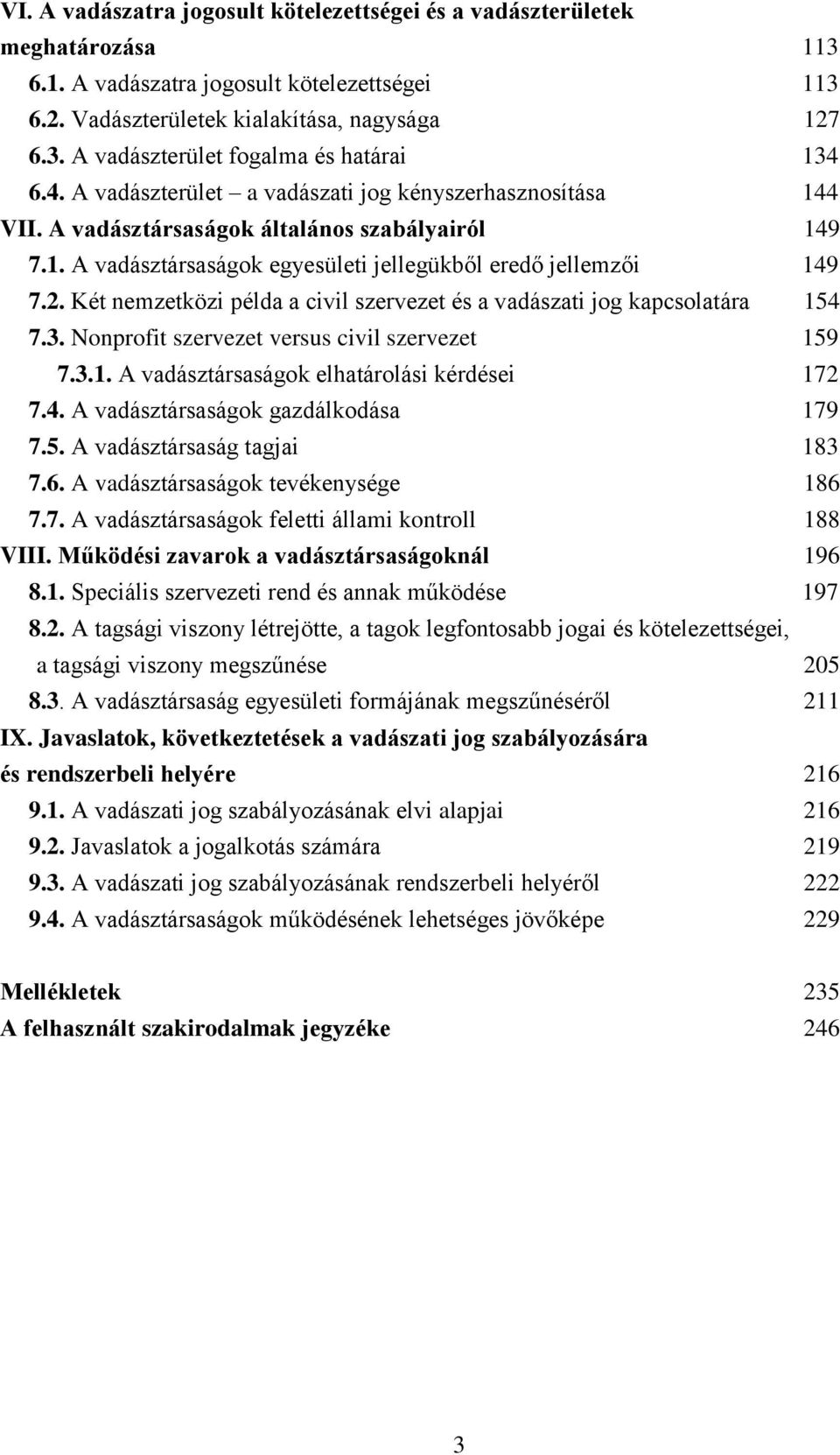 Két nemzetközi példa a civil szervezet és a vadászati jog kapcsolatára 154 7.3. Nonprofit szervezet versus civil szervezet 159 7.3.1. A vadásztársaságok elhatárolási kérdései 172 7.4. A vadásztársaságok gazdálkodása 179 7.