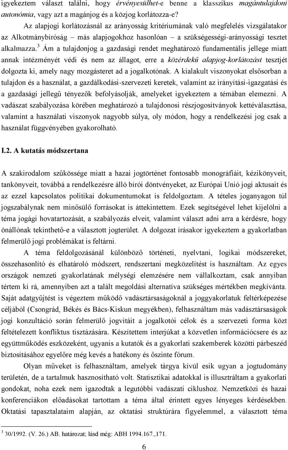 3 Ám a tulajdonjog a gazdasági rendet meghatározó fundamentális jellege miatt annak intézményét védi és nem az állagot, erre a közérdekű alapjog-korlátozást tesztjét dolgozta ki, amely nagy