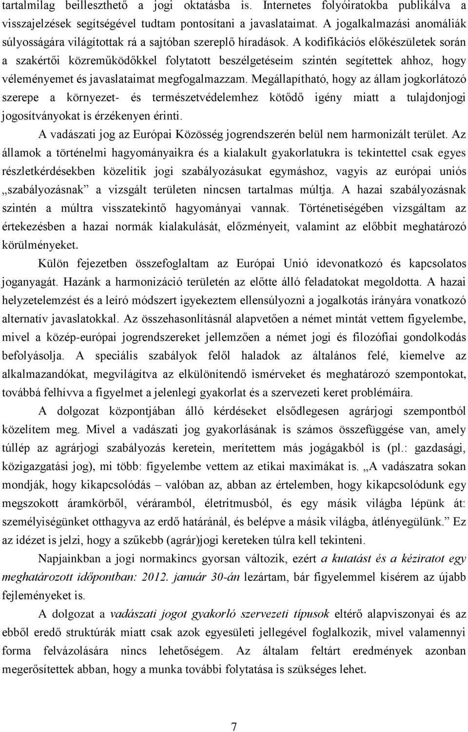 A kodifikációs előkészületek során a szakértői közreműködőkkel folytatott beszélgetéseim szintén segítettek ahhoz, hogy véleményemet és javaslataimat megfogalmazzam.