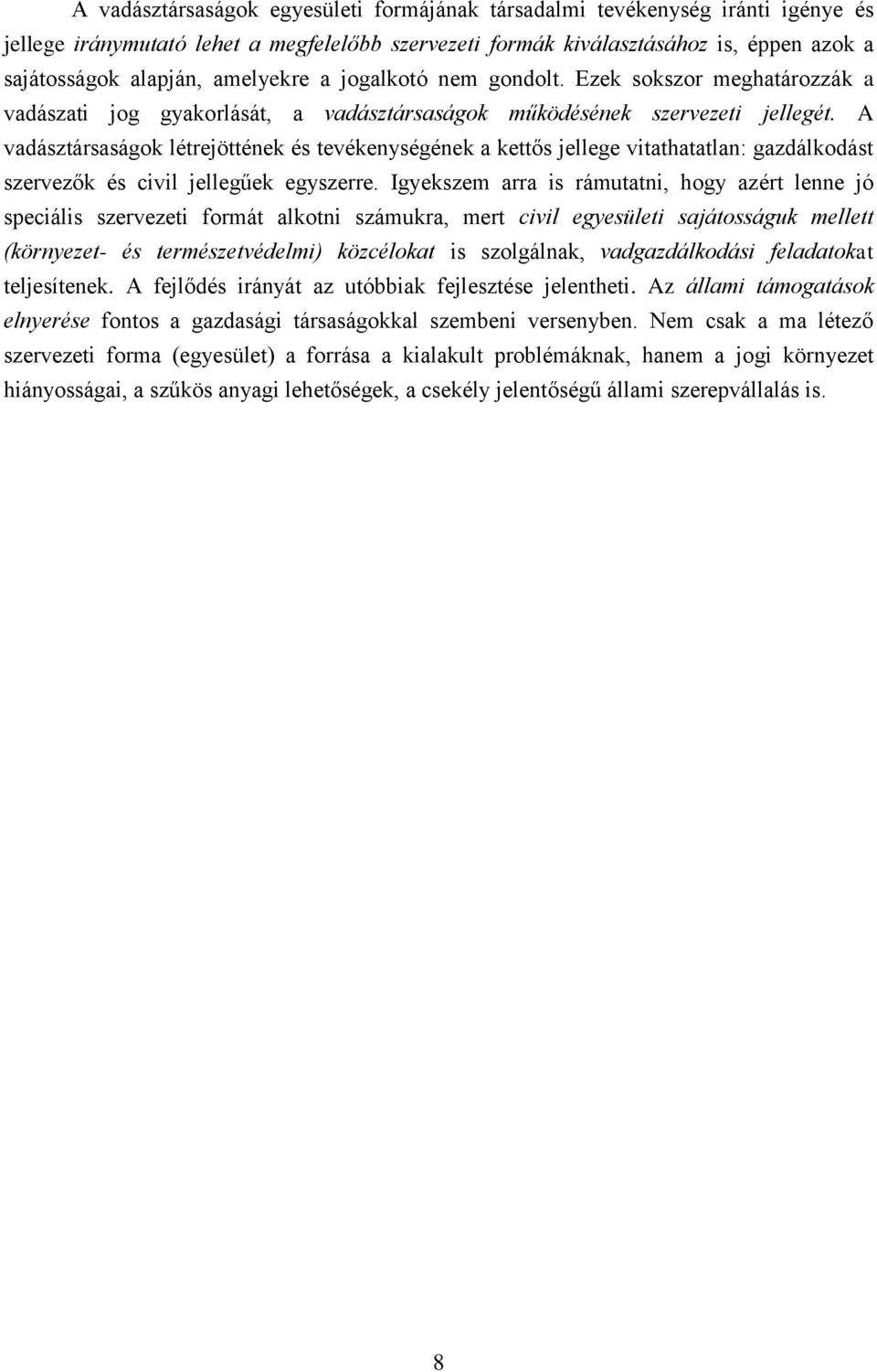 A vadásztársaságok létrejöttének és tevékenységének a kettős jellege vitathatatlan: gazdálkodást szervezők és civil jellegűek egyszerre.