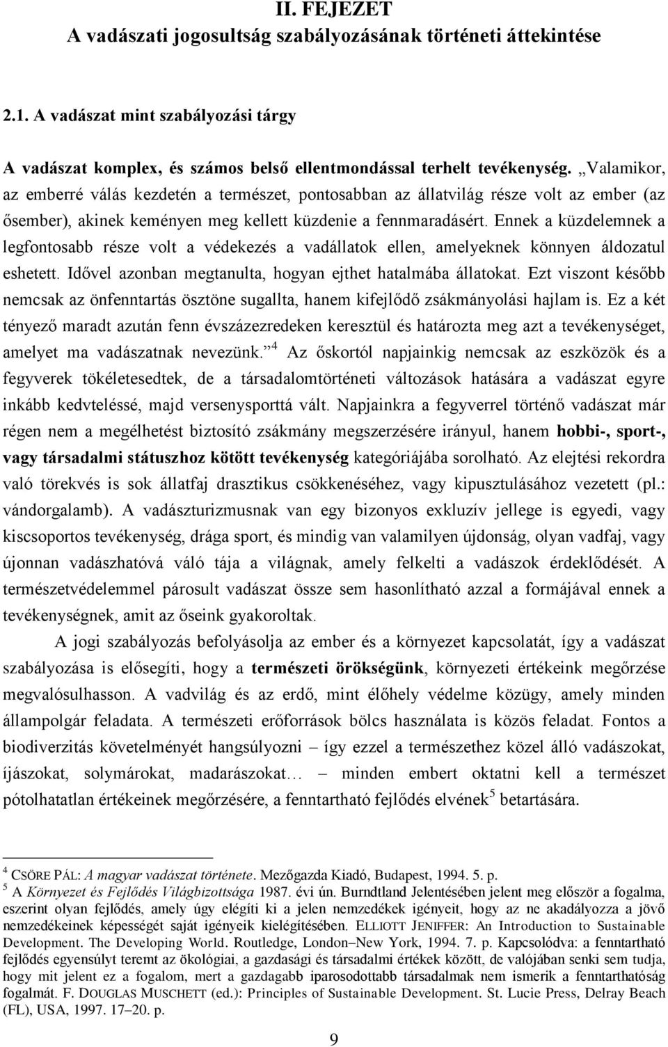 Ennek a küzdelemnek a legfontosabb része volt a védekezés a vadállatok ellen, amelyeknek könnyen áldozatul eshetett. Idővel azonban megtanulta, hogyan ejthet hatalmába állatokat.