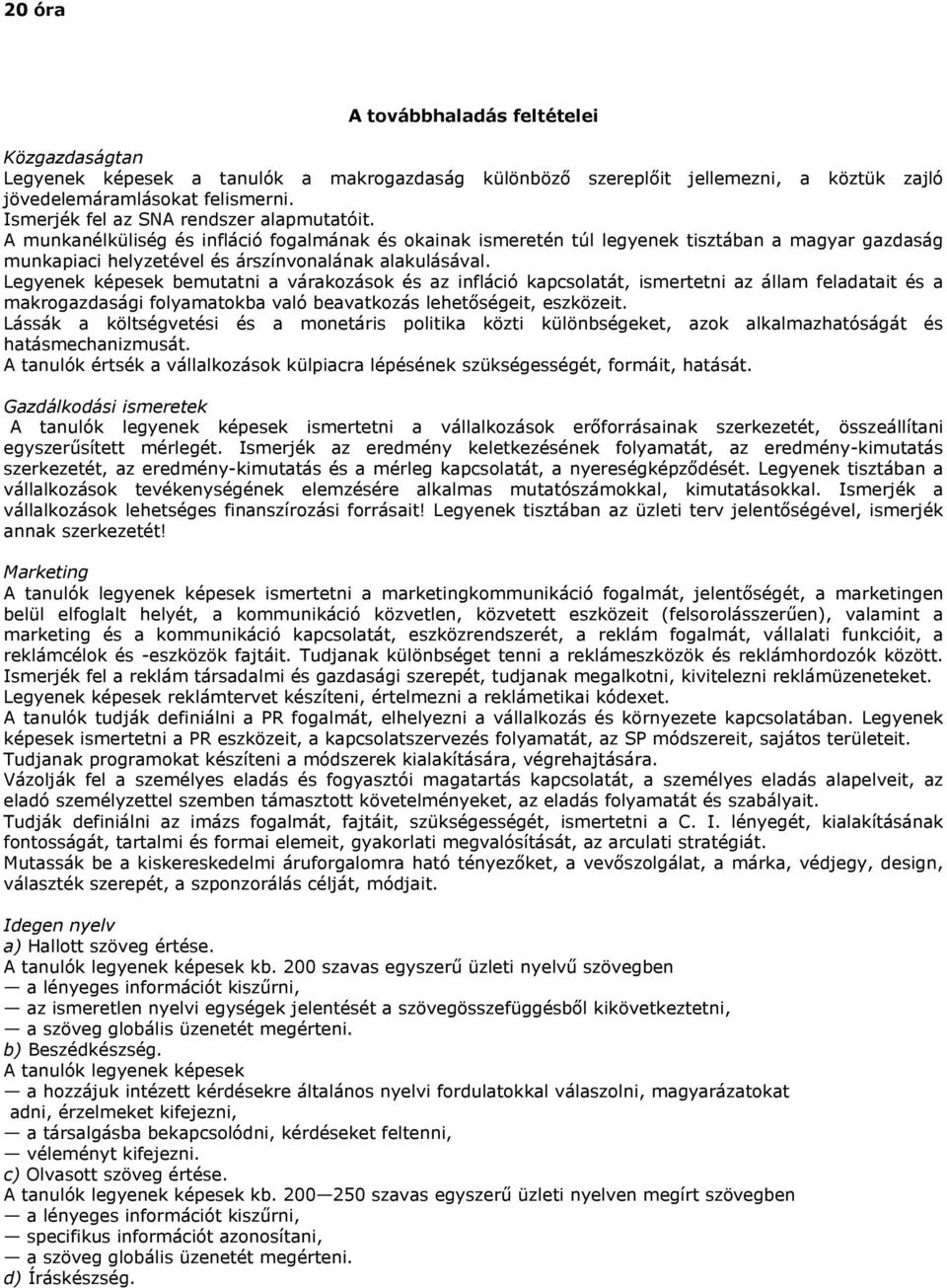 A munkanélküliség és infláció fogalmának és okainak ismeretén túl legyenek tisztában a magyar gazdaság munkapiaci helyzetével és árszínvonalának alakulásával.