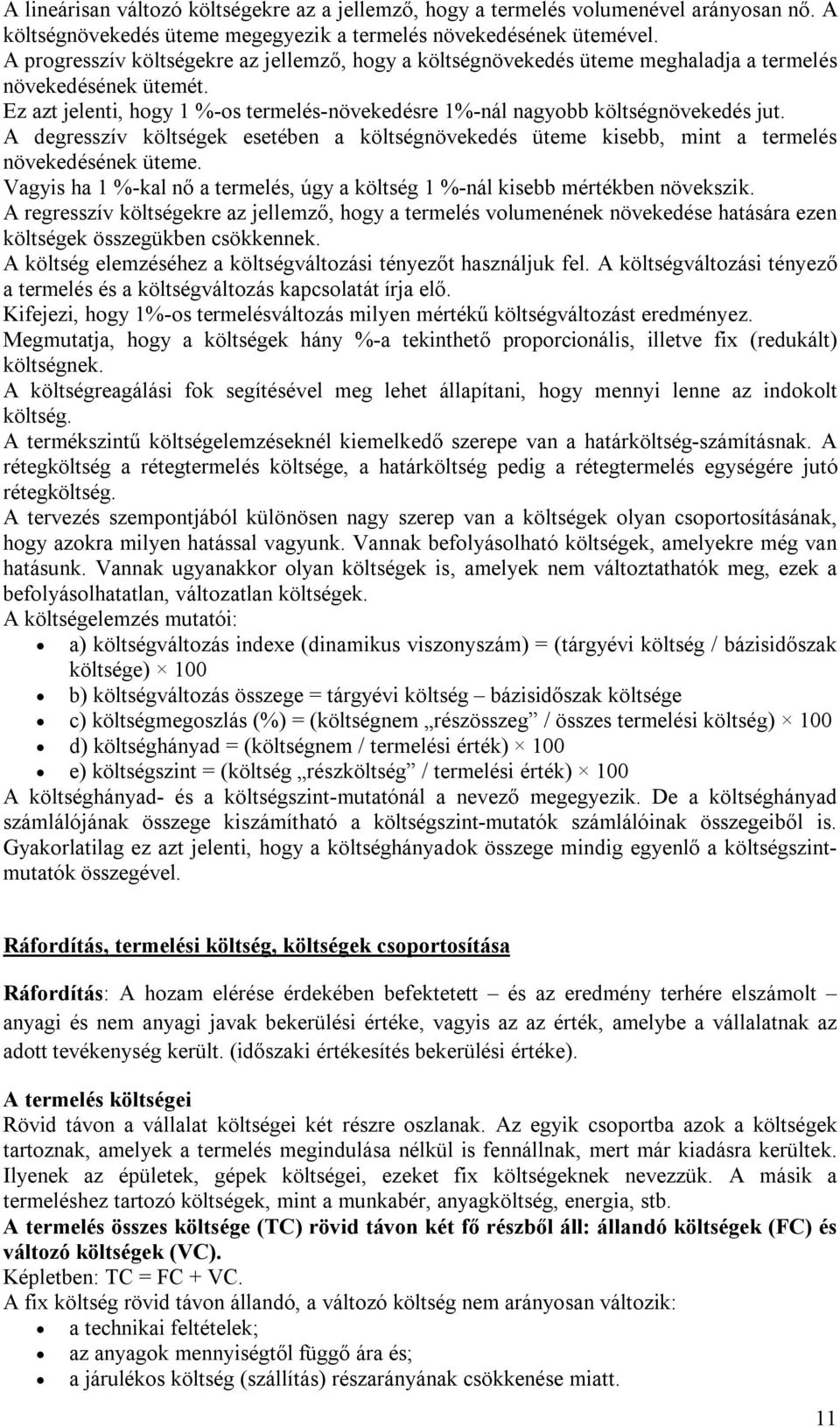 A degresszív költségek esetében a költségnövekedés üteme kisebb, mint a termelés növekedésének üteme. Vagyis ha 1 %-kal nő a termelés, úgy a költség 1 %-nál kisebb mértékben növekszik.