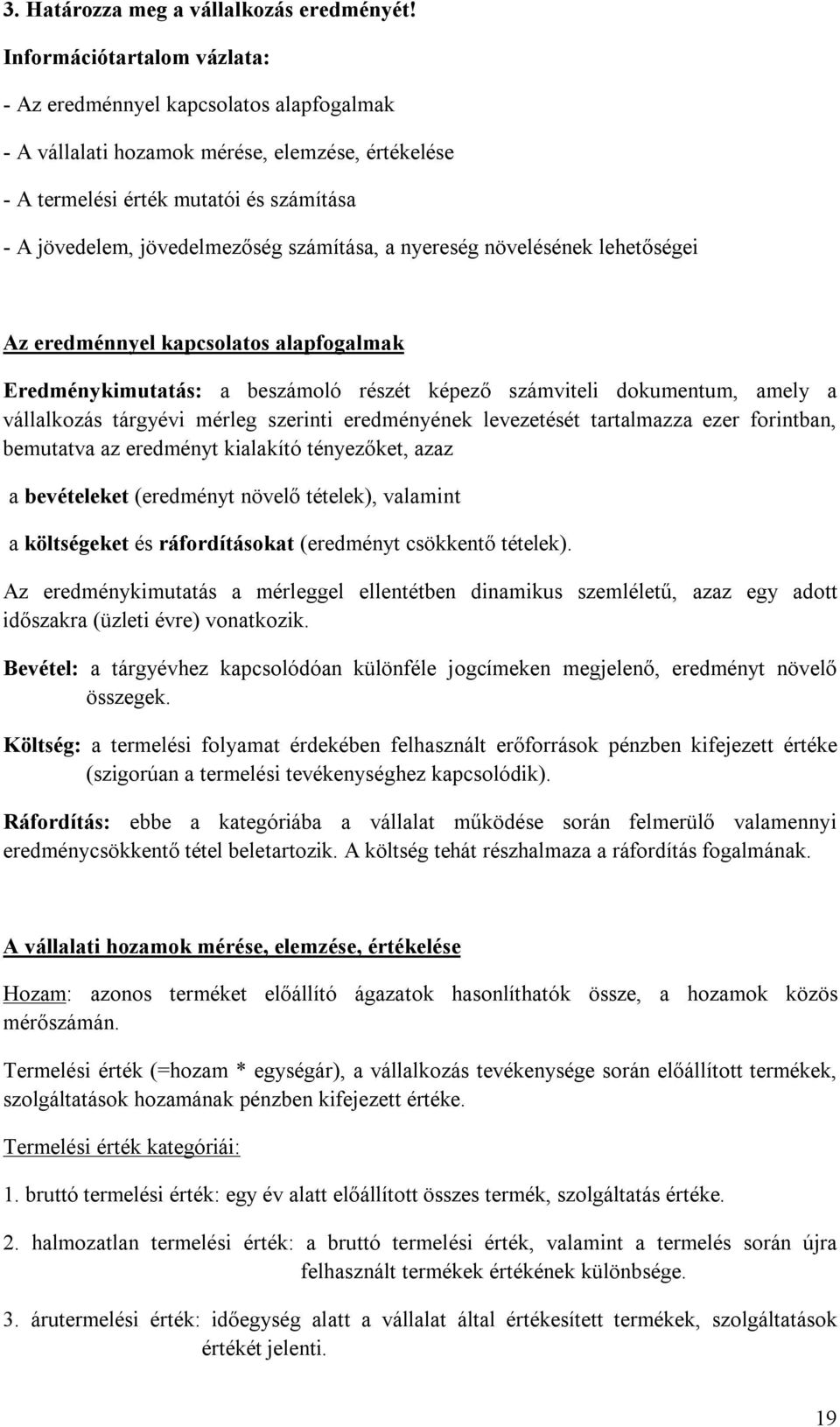 számítása, a nyereség növelésének lehetőségei Az eredménnyel kapcsolatos alapfogalmak Eredménykimutatás: a beszámoló részét képező számviteli dokumentum, amely a vállalkozás tárgyévi mérleg szerinti